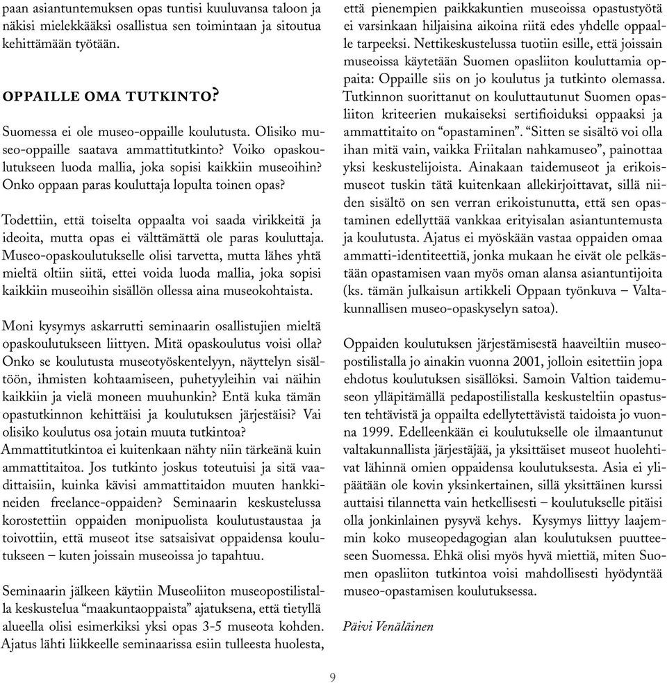 Todettiin, että toiselta oppaalta voi saada virikkeitä ja ideoita, mutta opas ei välttämättä ole paras kouluttaja.