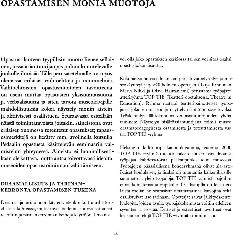 Vaihtoehtoisten opastusmuotojen tavoitteena on usein murtaa opastusten yksisuuntaisuutta ja verbaalisuutta ja siten tarjota museokävijälle mahdollisuuksia kokea näyttely monin aistein ja aktiivisesti