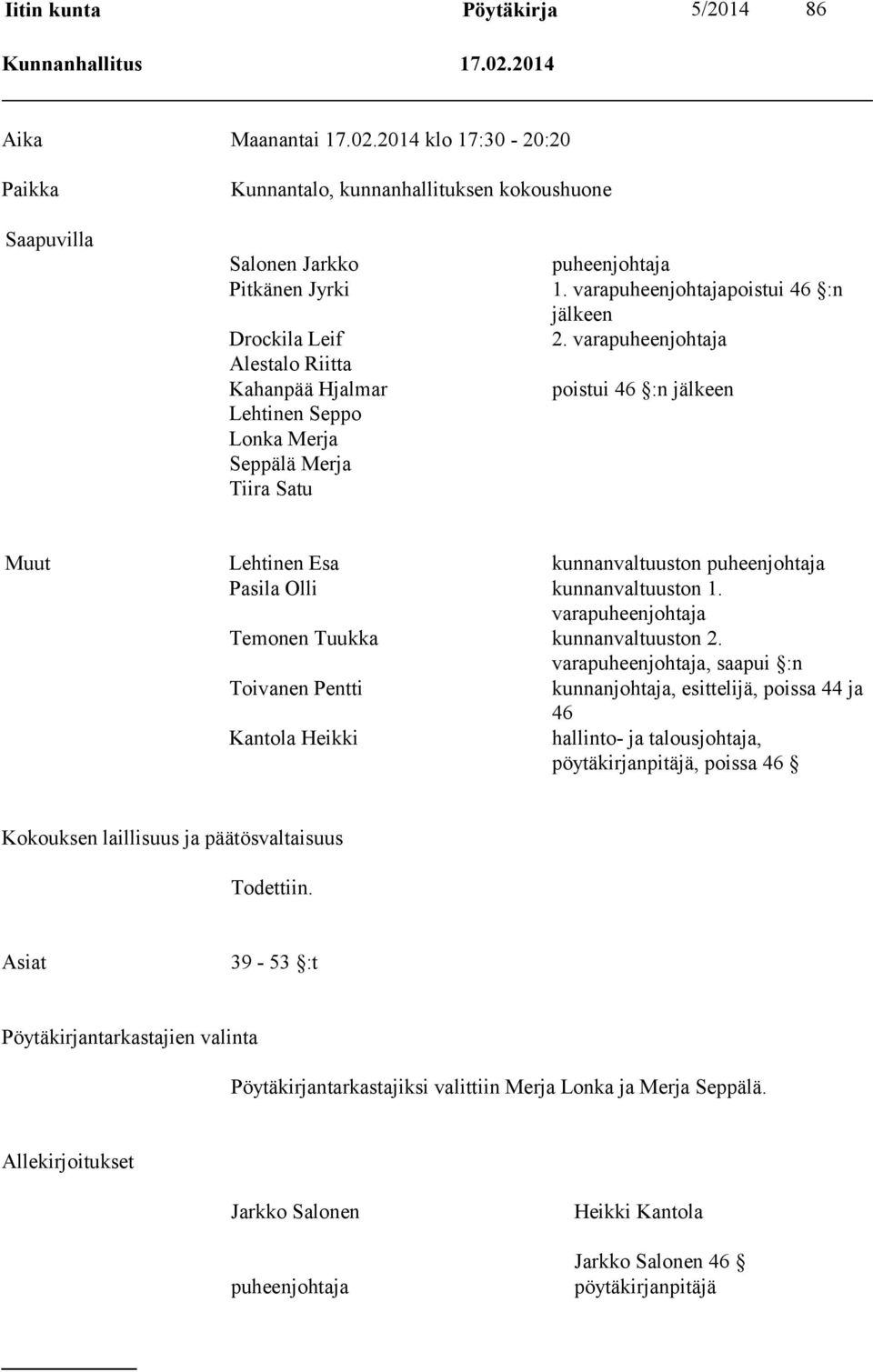 2014 klo 17:30-20:20 Paikka Kunnantalo, kunnanhallituksen kokoushuone Saapuvilla Salonen Jarkko Pitkänen Jyrki Drockila Leif Alestalo Riitta Kahanpää Hjalmar Lehtinen Seppo Lonka Merja Seppälä Merja