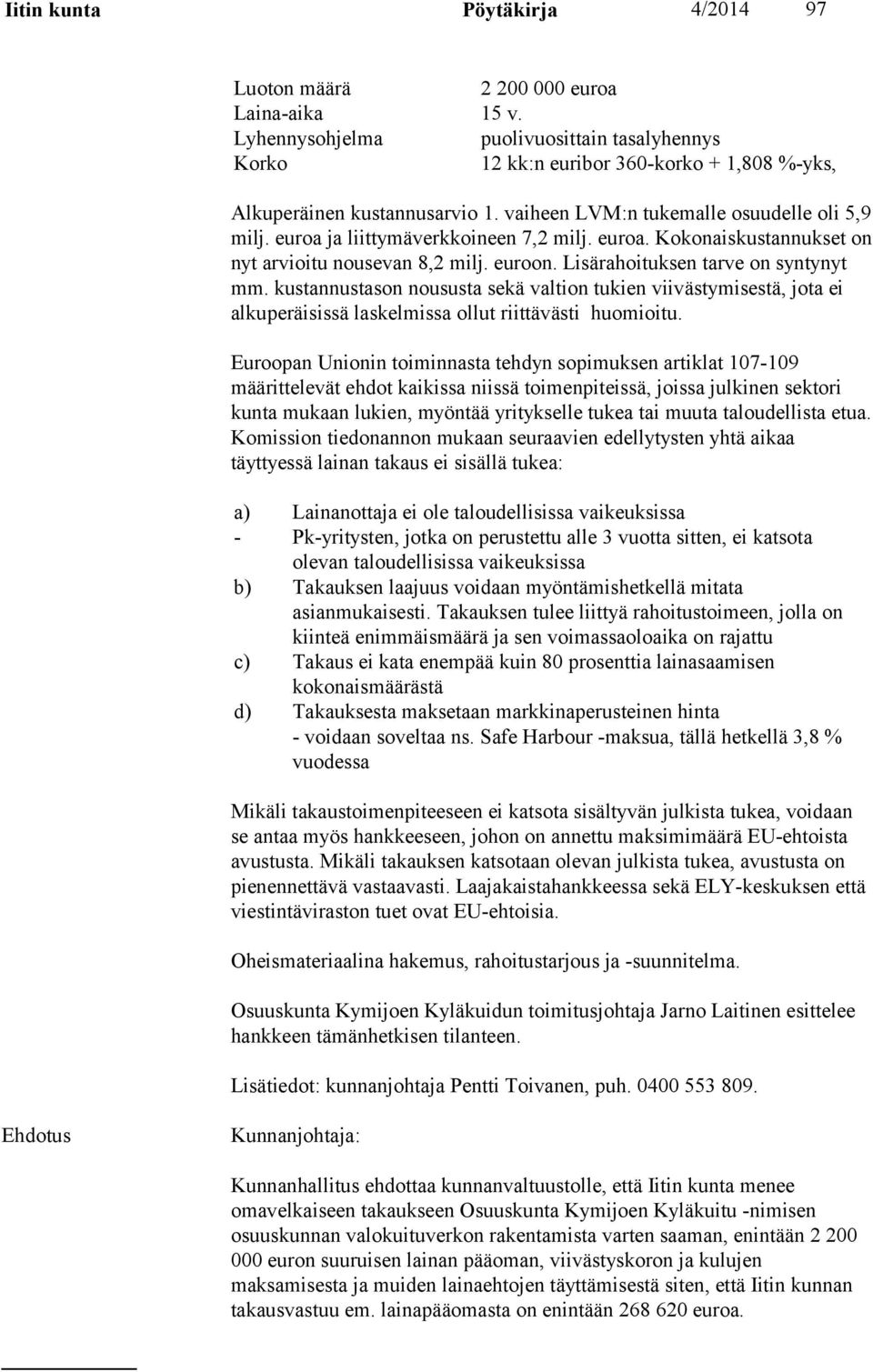 euroa ja liittymäverkkoineen 7,2 milj. euroa. Kokonaiskustannukset on nyt arvioitu nousevan 8,2 milj. euroon. Lisärahoituksen tarve on syntynyt mm.