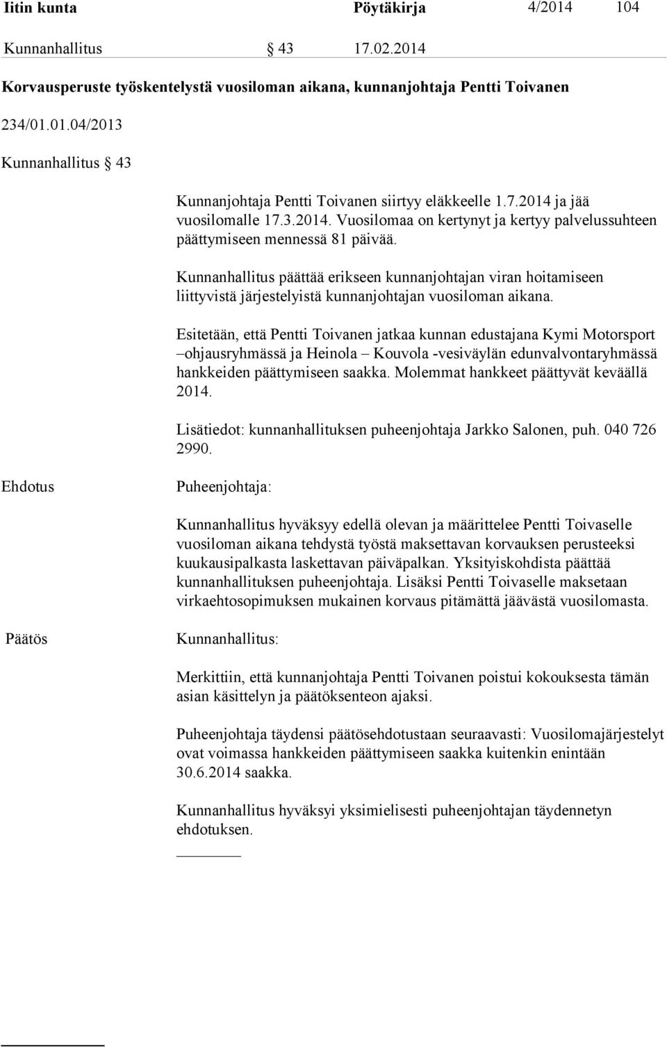 Kunnanhallitus päättää erikseen kunnanjohtajan viran hoitamiseen liittyvistä järjestelyistä kunnanjohtajan vuosiloman aikana.