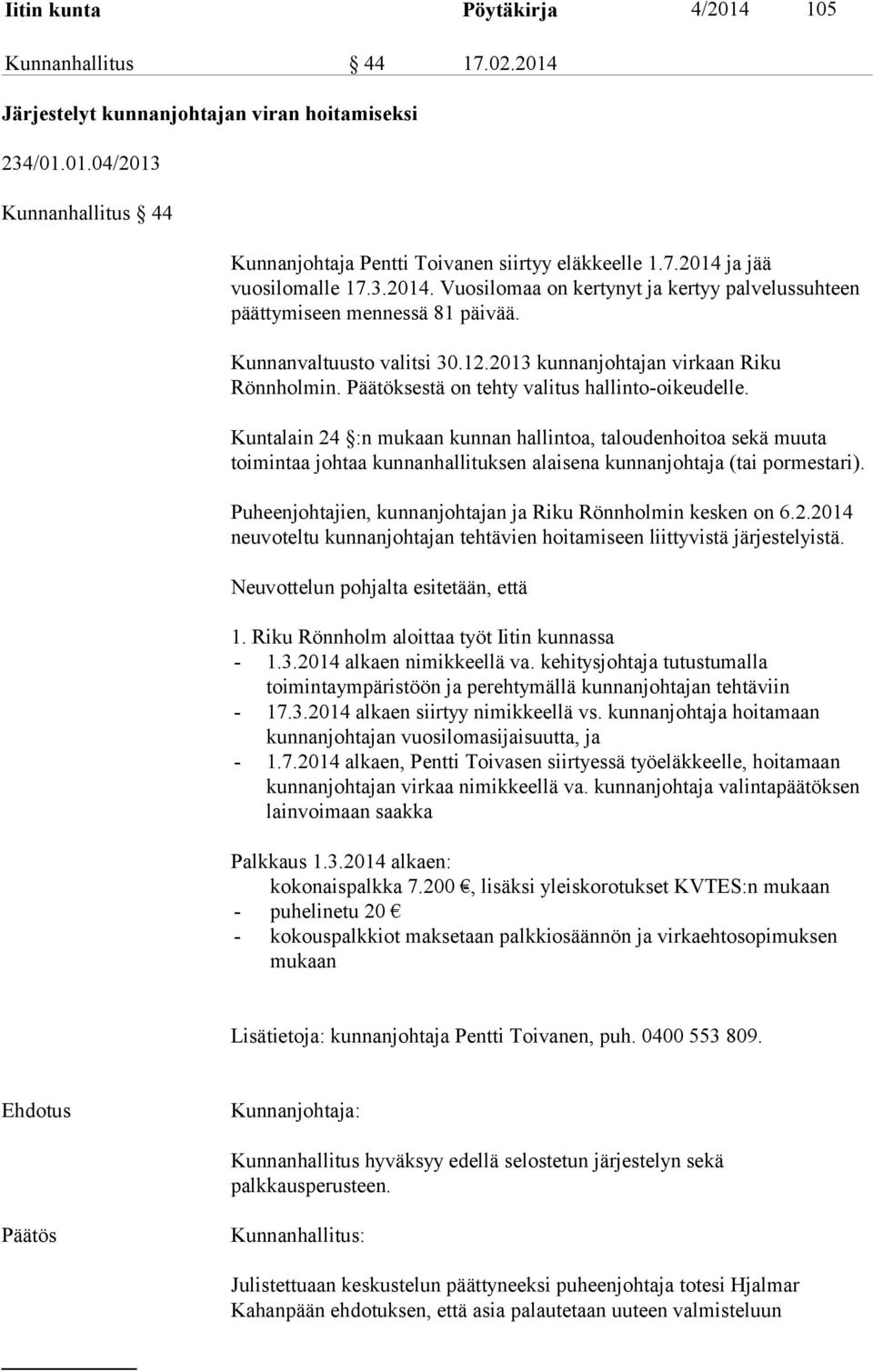 Päätöksestä on tehty valitus hallinto-oikeudelle. Kuntalain 24 :n mukaan kunnan hallintoa, taloudenhoitoa sekä muuta toimintaa johtaa kunnanhallituksen alaisena kunnanjohtaja (tai pormestari).