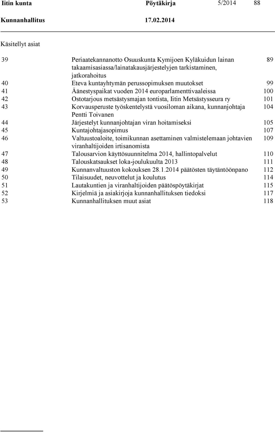 muutokset 99 41 Äänestyspaikat vuoden 2014 europarlamenttivaaleissa 100 42 Ostotarjous metsästysmajan tontista, Iitin Metsästysseura ry 101 43 Korvausperuste työskentelystä vuosiloman aikana,