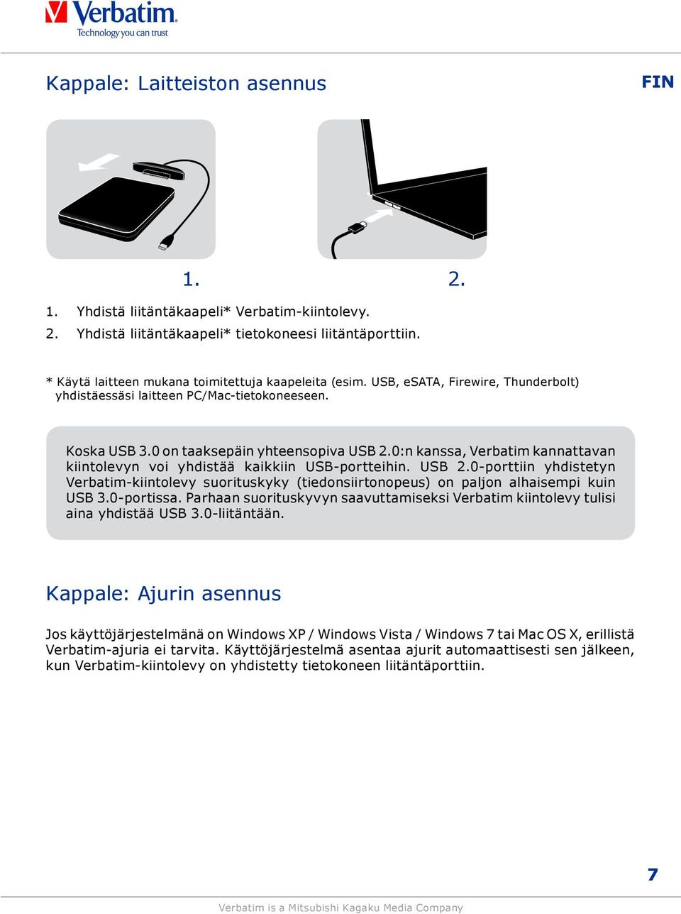 0:n kanssa, Verbatim kannattavan kiintolevyn voi yhdistää kaikkiin USB-portteihin. USB 2.0-porttiin yhdistetyn Verbatim-kiintolevy suorituskyky (tiedonsiirtonopeus) on paljon alhaisempi kuin USB 3.