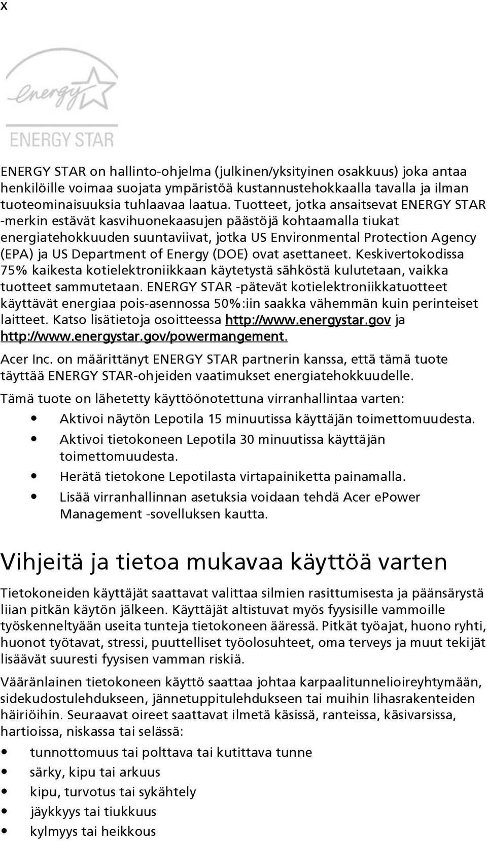 of Energy (DOE) ovat asettaneet. Keskivertokodissa 75% kaikesta kotielektroniikkaan käytetystä sähköstä kulutetaan, vaikka tuotteet sammutetaan.