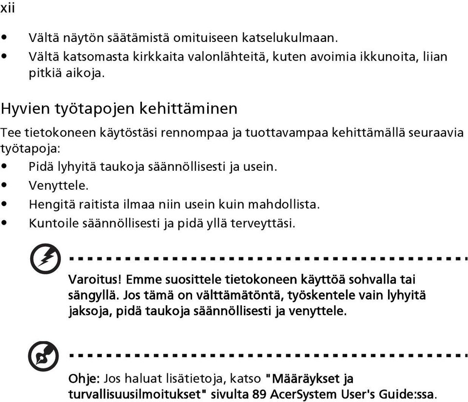 Hengitä raitista ilmaa niin usein kuin mahdollista. Kuntoile säännöllisesti ja pidä yllä terveyttäsi. Varoitus! Emme suosittele tietokoneen käyttöä sohvalla tai sängyllä.