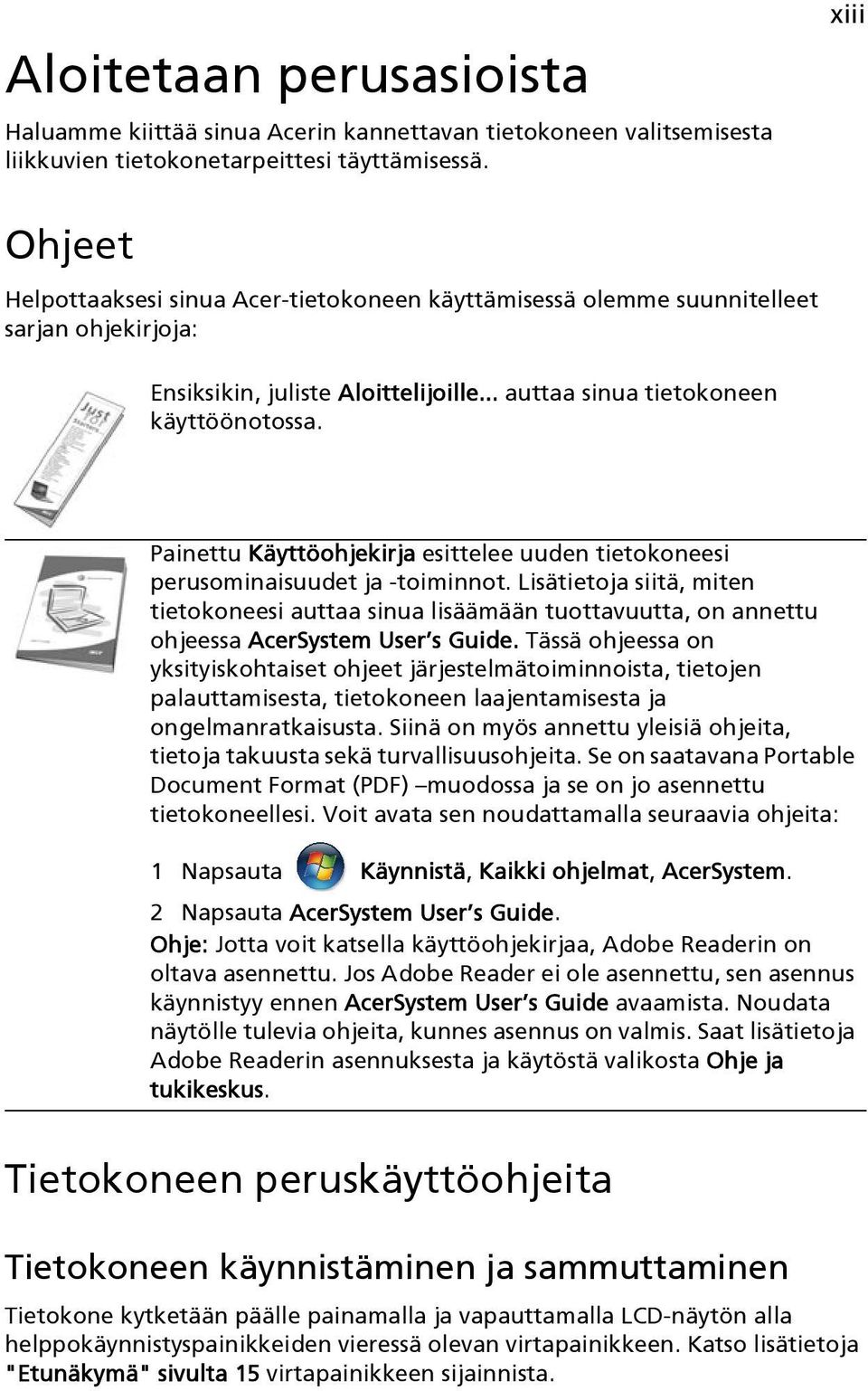 Painettu Käyttöohjekirja esittelee uuden tietokoneesi perusominaisuudet ja -toiminnot.