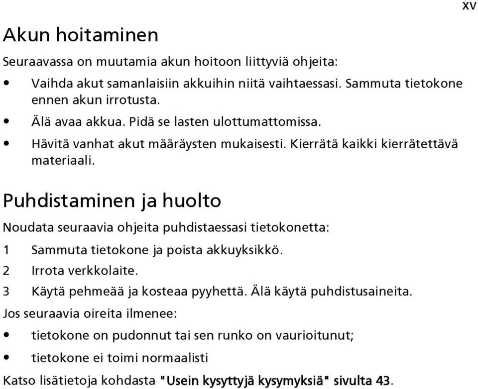 Puhdistaminen ja huolto Noudata seuraavia ohjeita puhdistaessasi tietokonetta: 1 Sammuta tietokone ja poista akkuyksikkö. 2 Irrota verkkolaite.