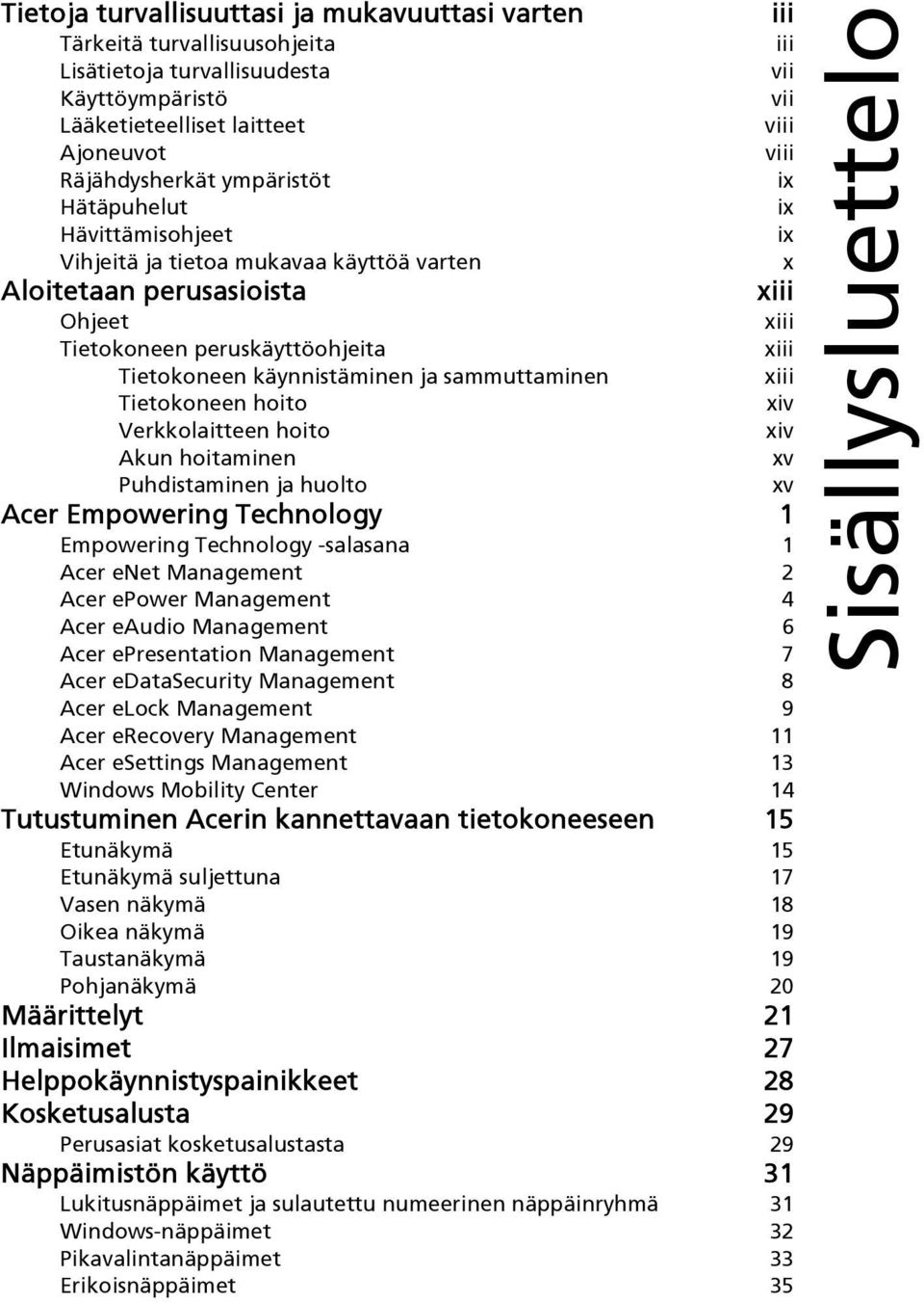 ja sammuttaminen xiii Tietokoneen hoito xiv Verkkolaitteen hoito xiv Akun hoitaminen xv Puhdistaminen ja huolto xv Acer Empowering Technology 1 Empowering Technology -salasana 1 Acer enet Management