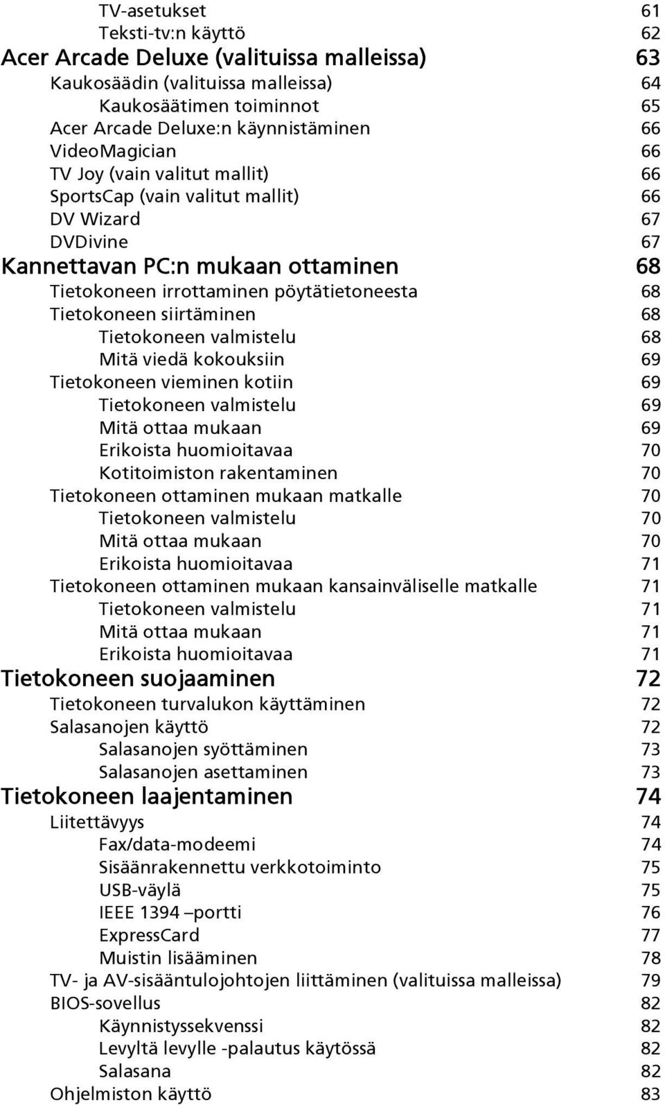 Tietokoneen siirtäminen 68 Tietokoneen valmistelu 68 Mitä viedä kokouksiin 69 Tietokoneen vieminen kotiin 69 Tietokoneen valmistelu 69 Mitä ottaa mukaan 69 Erikoista huomioitavaa 70 Kotitoimiston