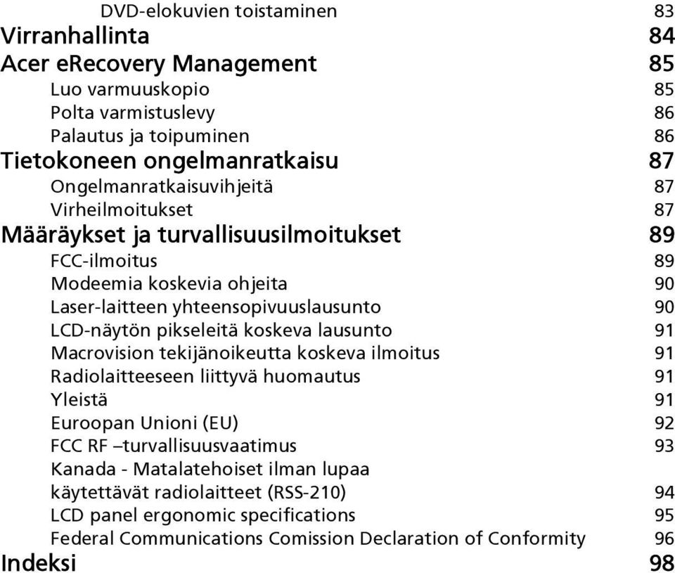 LCD-näytön pikseleitä koskeva lausunto 91 Macrovision tekijänoikeutta koskeva ilmoitus 91 Radiolaitteeseen liittyvä huomautus 91 Yleistä 91 Euroopan Unioni (EU) 92 FCC RF