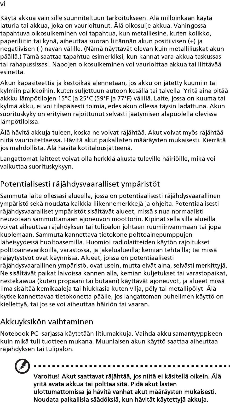 (Nämä näyttävät olevan kuin metalliliuskat akun päällä.) Tämä saattaa tapahtua esimerkiksi, kun kannat vara-akkua taskussasi tai rahapussissasi.