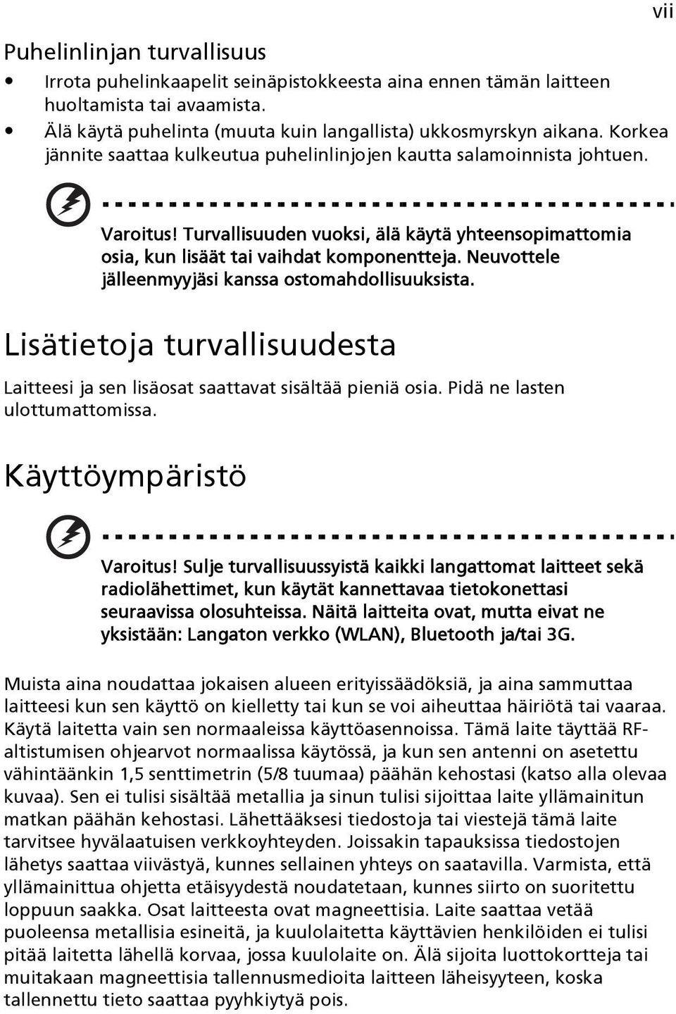 Neuvottele jälleenmyyjäsi kanssa ostomahdollisuuksista. Lisätietoja turvallisuudesta Laitteesi ja sen lisäosat saattavat sisältää pieniä osia. Pidä ne lasten ulottumattomissa.