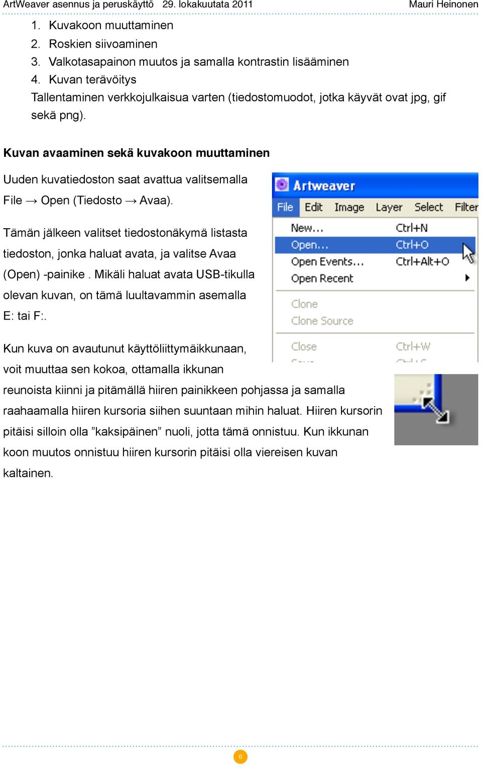 Kuvan avaaminen sekä kuvakoon muuttaminen Uuden kuvatiedoston saat avattua valitsemalla File Open (Tiedosto Avaa).