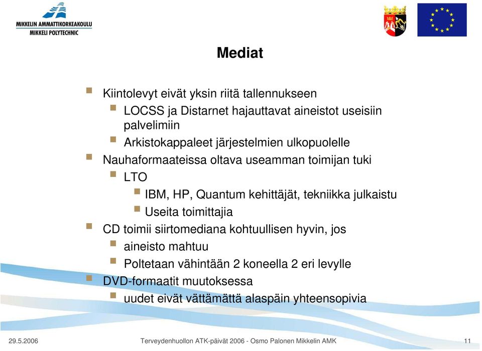 Useita toimittajia CD toimii siirtomediana kohtuullisen hyvin, jos aineisto mahtuu Poltetaan vähintään 2 koneella 2 eri levylle