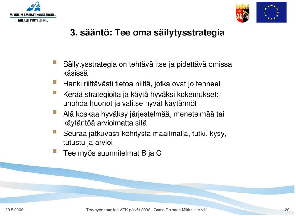 käytännöt Älä koskaa hyväksy järjestelmää, menetelmää tai käytäntöä arvioimatta sitä Seuraa jatkuvasti kehitystä