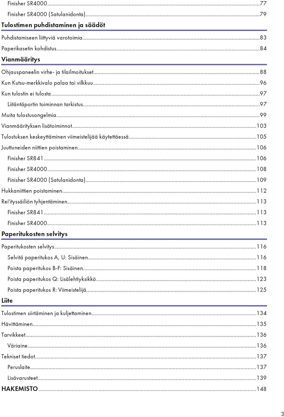 ..99 Vianmäärityksen lisätoiminnot...103 Tulostuksen keskeyttäminen viimeistelijää käytettäessä...105 Juuttuneiden niittien poistaminen...106 Finisher SR841...106 Finisher SR4000.