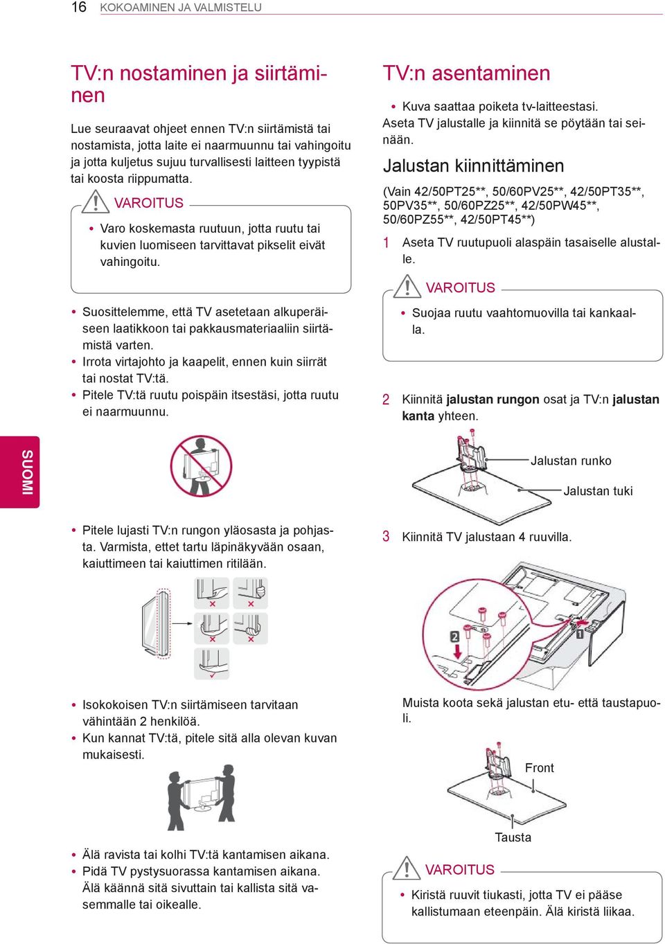 Suosittelemme, että TV asetetaan alkuperäiseen laatikkoon tai pakkausmateriaaliin siirtämistä varten. Irrota virtajohto ja kaapelit, ennen kuin siirrät tai nostat TV:tä.