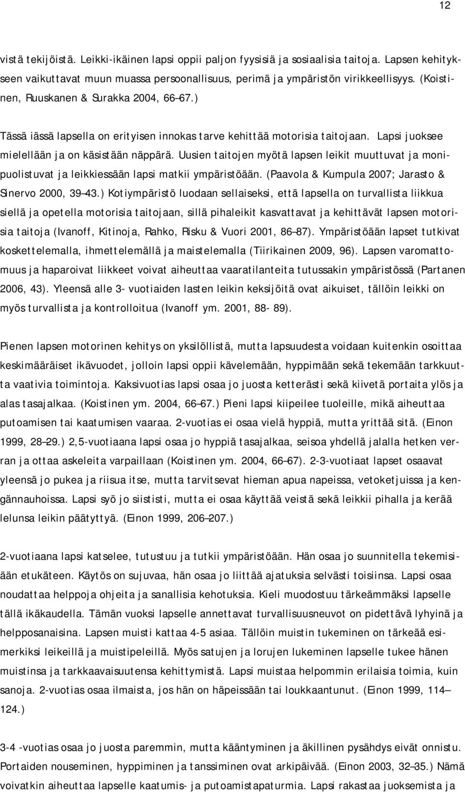 Uusien taitojen myötä lapsen leikit muuttuvat ja monipuolistuvat ja leikkiessään lapsi matkii ympäristöään. (Paavola & Kumpula 2007; Jarasto & Sinervo 2000, 39 43.