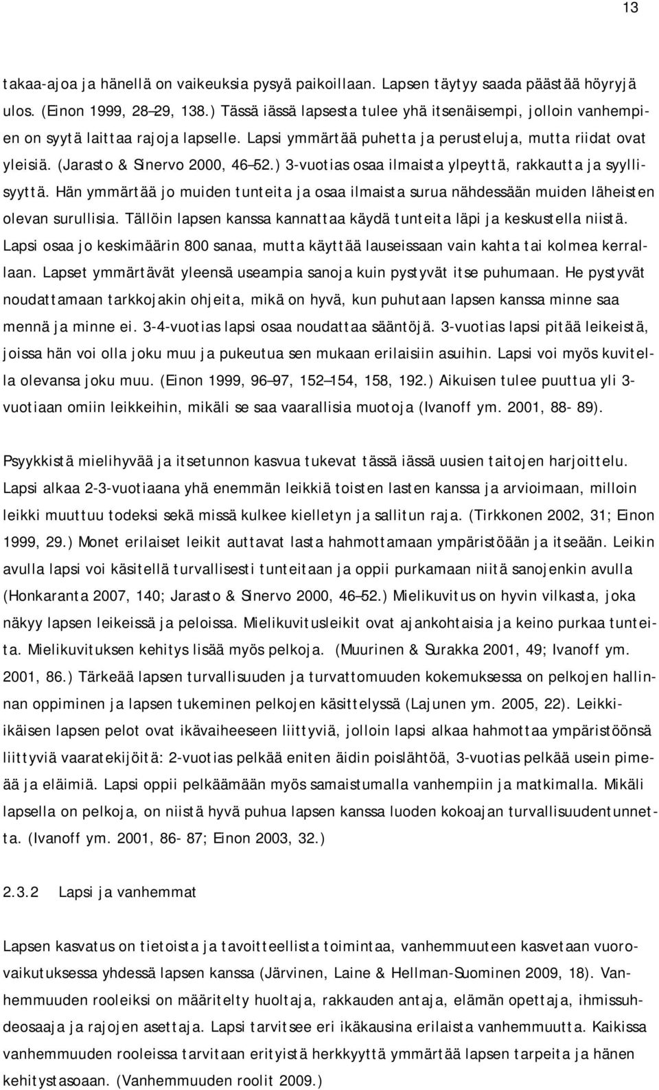 ) 3-vuotias osaa ilmaista ylpeyttä, rakkautta ja syyllisyyttä. Hän ymmärtää jo muiden tunteita ja osaa ilmaista surua nähdessään muiden läheisten olevan surullisia.