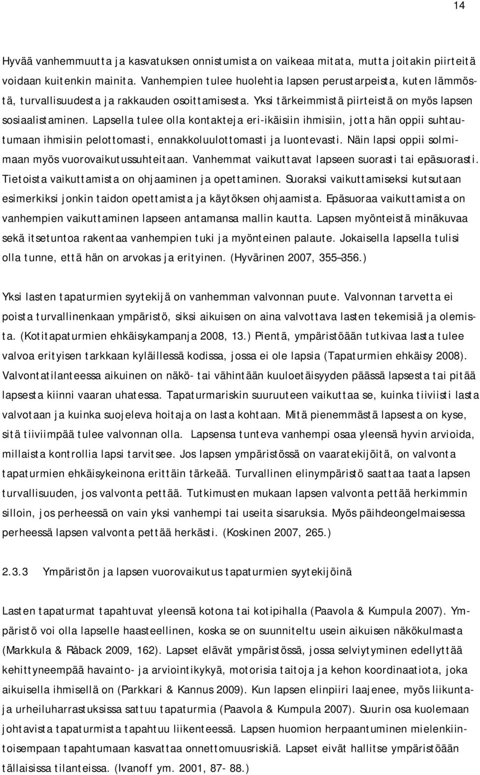 Lapsella tulee olla kontakteja eri-ikäisiin ihmisiin, jotta hän oppii suhtautumaan ihmisiin pelottomasti, ennakkoluulottomasti ja luontevasti. Näin lapsi oppii solmimaan myös vuorovaikutussuhteitaan.