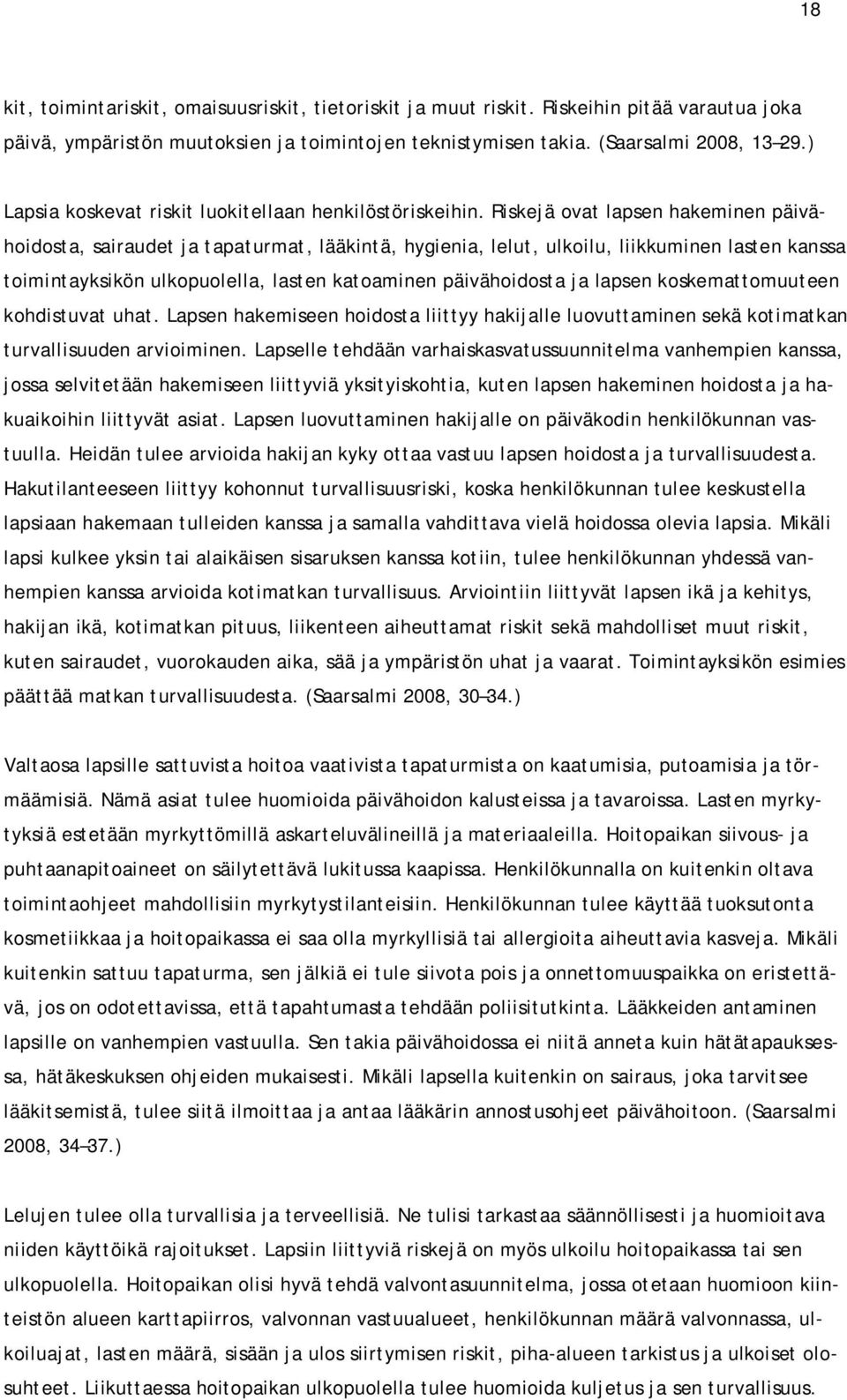 Riskejä ovat lapsen hakeminen päivähoidosta, sairaudet ja tapaturmat, lääkintä, hygienia, lelut, ulkoilu, liikkuminen lasten kanssa toimintayksikön ulkopuolella, lasten katoaminen päivähoidosta ja