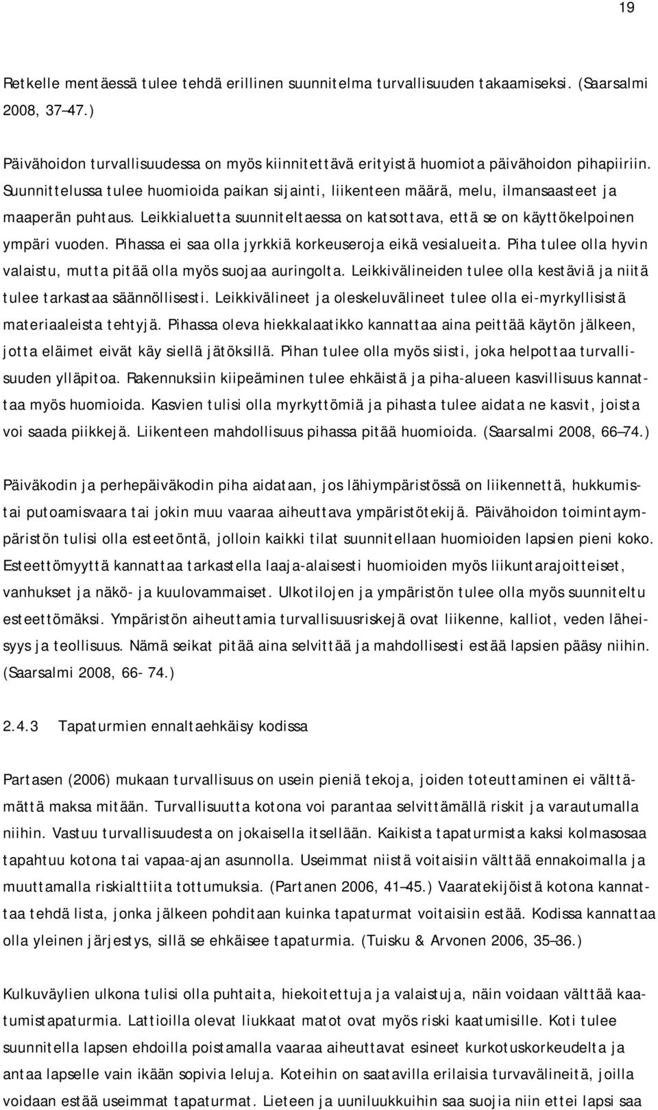 Suunnittelussa tulee huomioida paikan sijainti, liikenteen määrä, melu, ilmansaasteet ja maaperän puhtaus. Leikkialuetta suunniteltaessa on katsottava, että se on käyttökelpoinen ympäri vuoden.