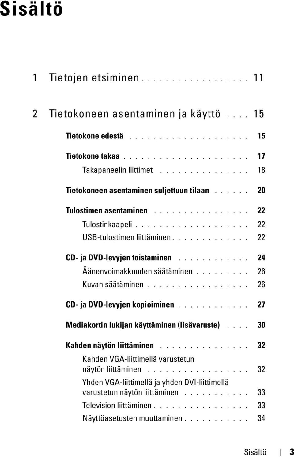 ............ 22 CD- ja DVD-levyjen toistaminen............ 24 Äänenvoimakkuuden säätäminen......... 26 Kuvan säätäminen................. 26 CD- ja DVD-levyjen kopioiminen.