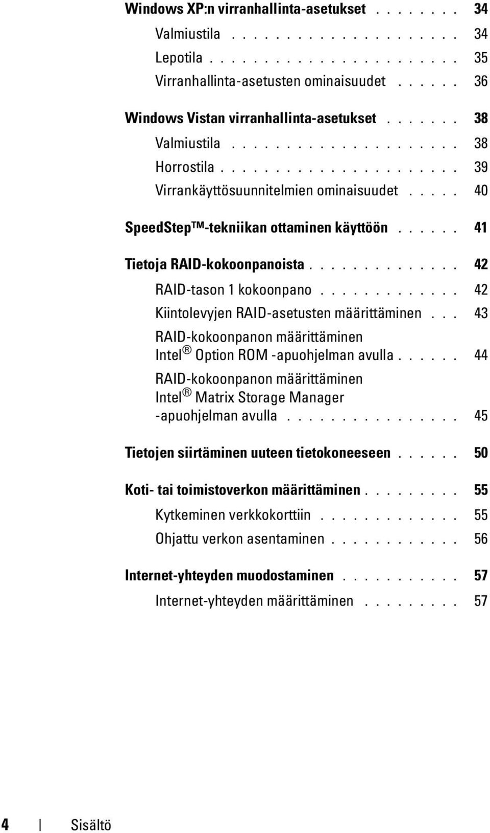 .... 40 SpeedStep -tekniikan ottaminen käyttöön...... 41 Tietoja RAID-kokoonpanoista.............. 42 RAID-tason 1 kokoonpano............. 42 Kiintolevyjen RAID-asetusten määrittäminen.