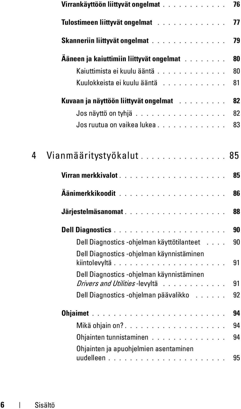 ............ 83 4 Vianmääritystyökalut................ 85 Virran merkkivalot.................... 85 Äänimerkkikoodit.................... 86 Järjestelmäsanomat................... 88 Dell Diagnostics.