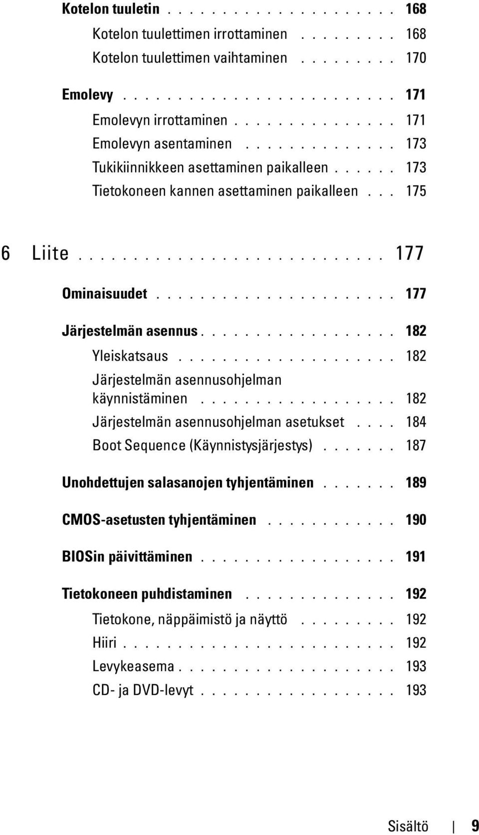 ..................... 177 Järjestelmän asennus.................. 182 Yleiskatsaus.................... 182 Järjestelmän asennusohjelman käynnistäminen.................. 182 Järjestelmän asennusohjelman asetukset.