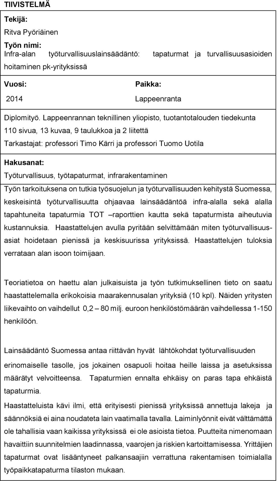 Työturvallisuus, työtapaturmat, infrarakentaminen Työn tarkoituksena on tutkia työsuojelun ja työturvallisuuden kehitystä Suomessa, keskeisintä työturvallisuutta ohjaavaa lainsäädäntöä infra-alalla