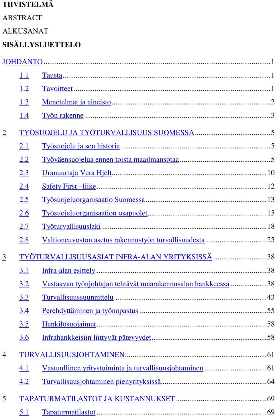 6 Työsuojeluorganisaation osapuolet... 15 2.7 Työturvallisuuslaki... 18 2.8 Valtioneuvoston asetus rakennustyön turvallisuudesta... 25 3 TYÖTURVALLISUUSASIAT INFRA-ALAN YRITYKSISSÄ... 38 3.