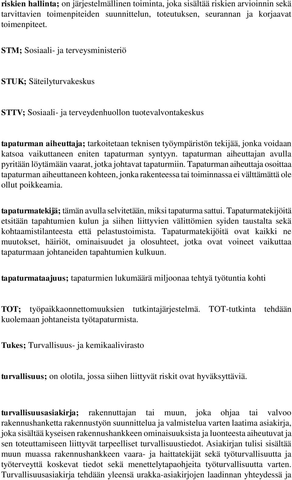 katsoa vaikuttaneen eniten tapaturman syntyyn. tapaturman aiheuttajan avulla pyritään löytämään vaarat, jotka johtavat tapaturmiin.