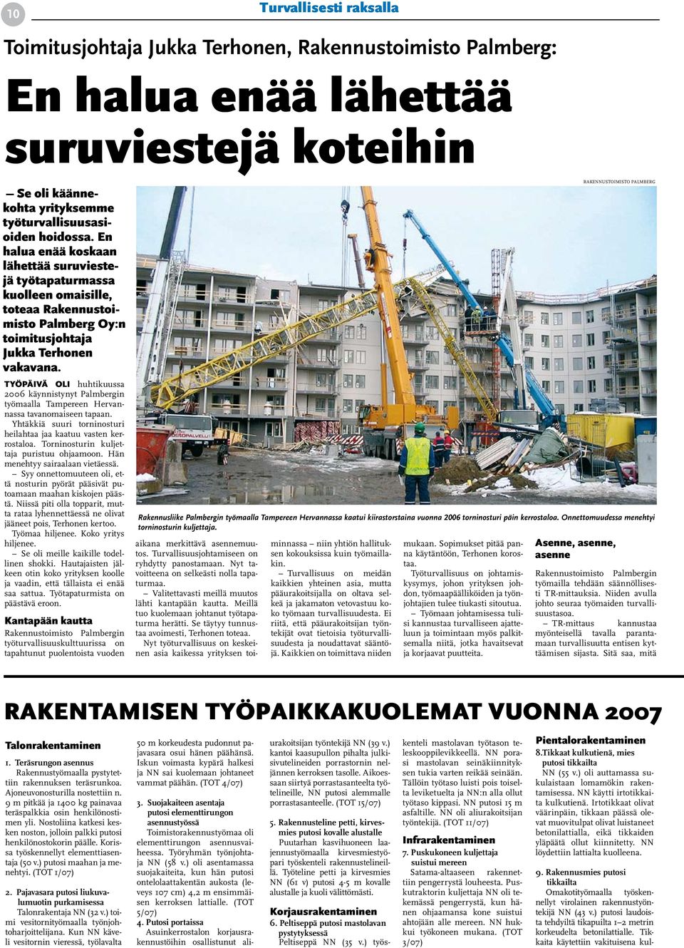 Työpäivä oli huhtikuussa 2006 käynnistynyt Palmbergin työmaalla Tampereen Hervannassa tavanomaiseen tapaan. Yhtäkkiä suuri torninosturi heilahtaa jaa kaatuu vasten kerrostaloa.