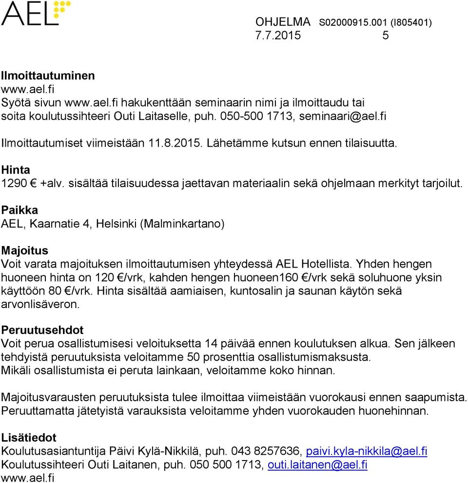 Paikka AEL, Kaarnatie 4, Helsinki (Malminkartano) Majoitus Voit varata majoituksen ilmoittautumisen yhteydessä AEL Hotellista.
