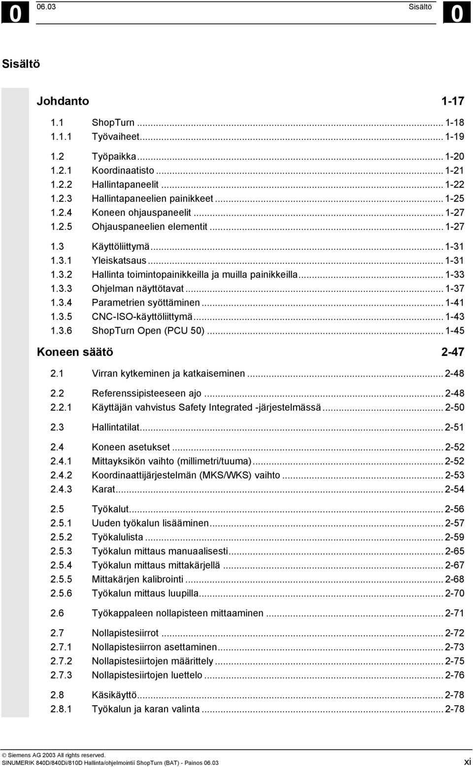 .. 1-33 1.3.3 Ohjelman näyttötavat... 1-37 1.3.4 Parametrien syöttäminen... 1-41 1.3.5 CNC-ISO-käyttöliittymä... 1-43 1.3.6 ShopTurn Open (PCU 50)... 1-45 Koneen säätö 2-47 2.