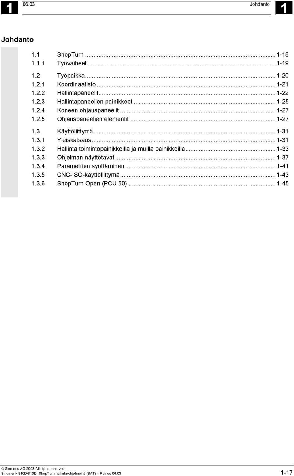 3.1 Yleiskatsaus...1-31 1.3.2 Hallinta toimintopainikkeilla ja muilla painikkeilla... 1-33 1.3.3 Ohjelman näyttötavat... 1-37 1.3.4 Parametrien syöttäminen.