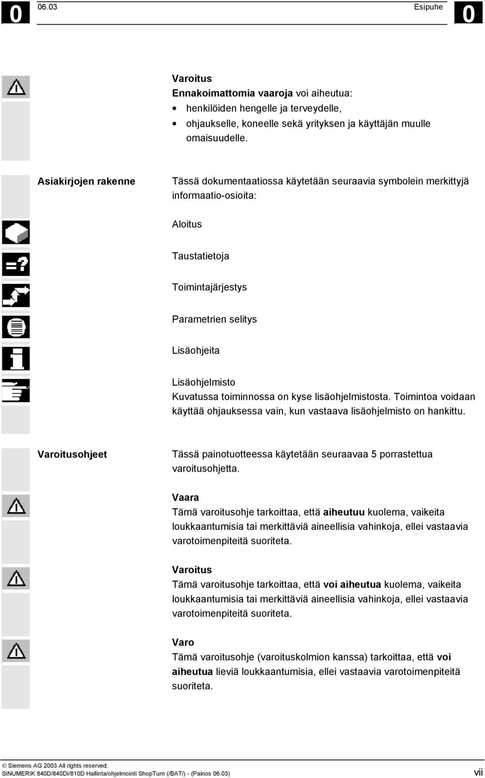 Kuvatussa toiminnossa on kyse lisäohjelmistosta. Toimintoa voidaan käyttää ohjauksessa vain, kun vastaava lisäohjelmisto on hankittu.