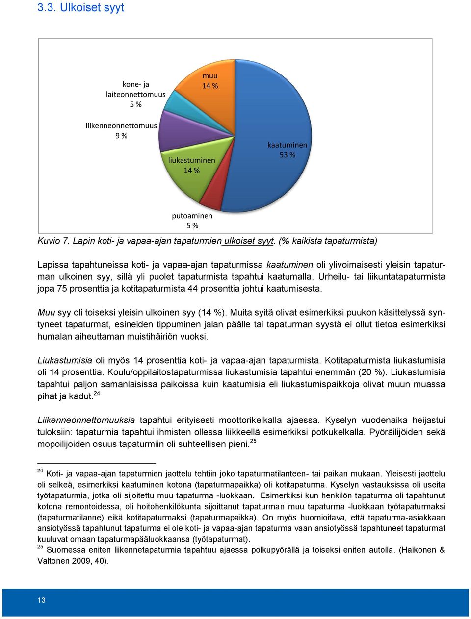 Urheilu- tai liikuntatapaturmista jopa 75 prosenttia ja kotitapaturmista 44 prosenttia johtui kaatumisesta. Muu syy oli toiseksi yleisin ulkoinen syy (14 %).