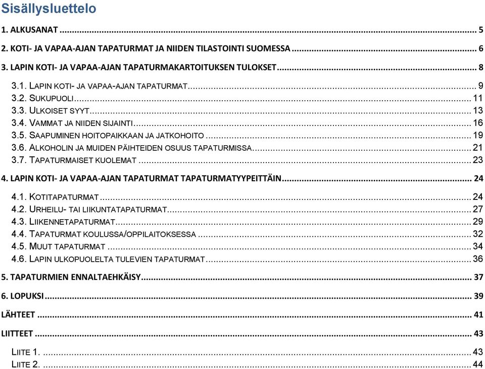 7. TAPATURMAISET KUOLEMAT... 23 4. LAPIN KOTI- JA VAPAA-AJAN TAPATURMAT TAPATURMATYYPEITTÄIN... 24 4.1. KOTITAPATURMAT... 24 4.2. URHEILU- TAI LIIKUNTATAPATURMAT... 27 4.3. LIIKENNETAPATURMAT... 29 4.