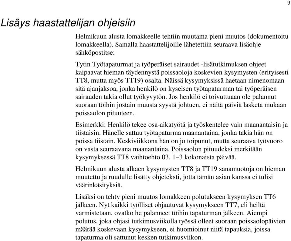 kysymysten (erityisesti TT8, mutta myös TT19) osalta. Näissä kysymyksissä haetaan nimenomaan sitä ajanjaksoa, jonka henkilö on kyseisen työtapaturman tai työperäisen sairauden takia ollut työkyvytön.