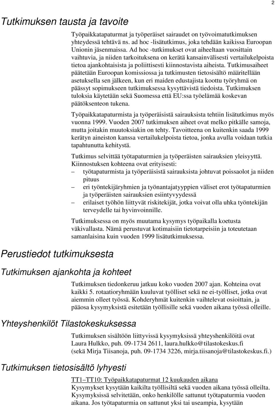 Ad hoc -tutkimukset ovat aiheeltaan vuosittain vaihtuvia, ja niiden tarkoituksena on kerätä kansainvälisesti vertailukelpoista tietoa ajankohtaisista ja poliittisesti kiinnostavista aiheista.