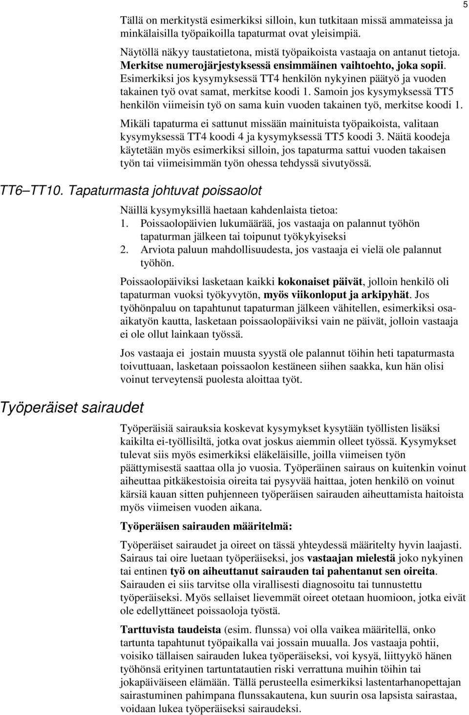 Esimerkiksi jos kysymyksessä TT4 henkilön nykyinen päätyö ja vuoden takainen työ ovat samat, merkitse koodi 1.