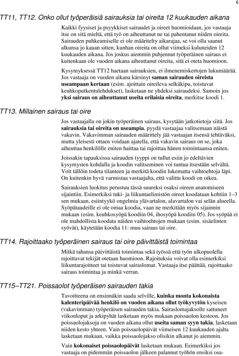 Sairauden puhkeamiselle ei ole määritelty aikarajaa, se voi olla saanut alkunsa jo kauan sitten, kunhan oireita on ollut viimeksi kuluneiden 12 kuukauden aikana.