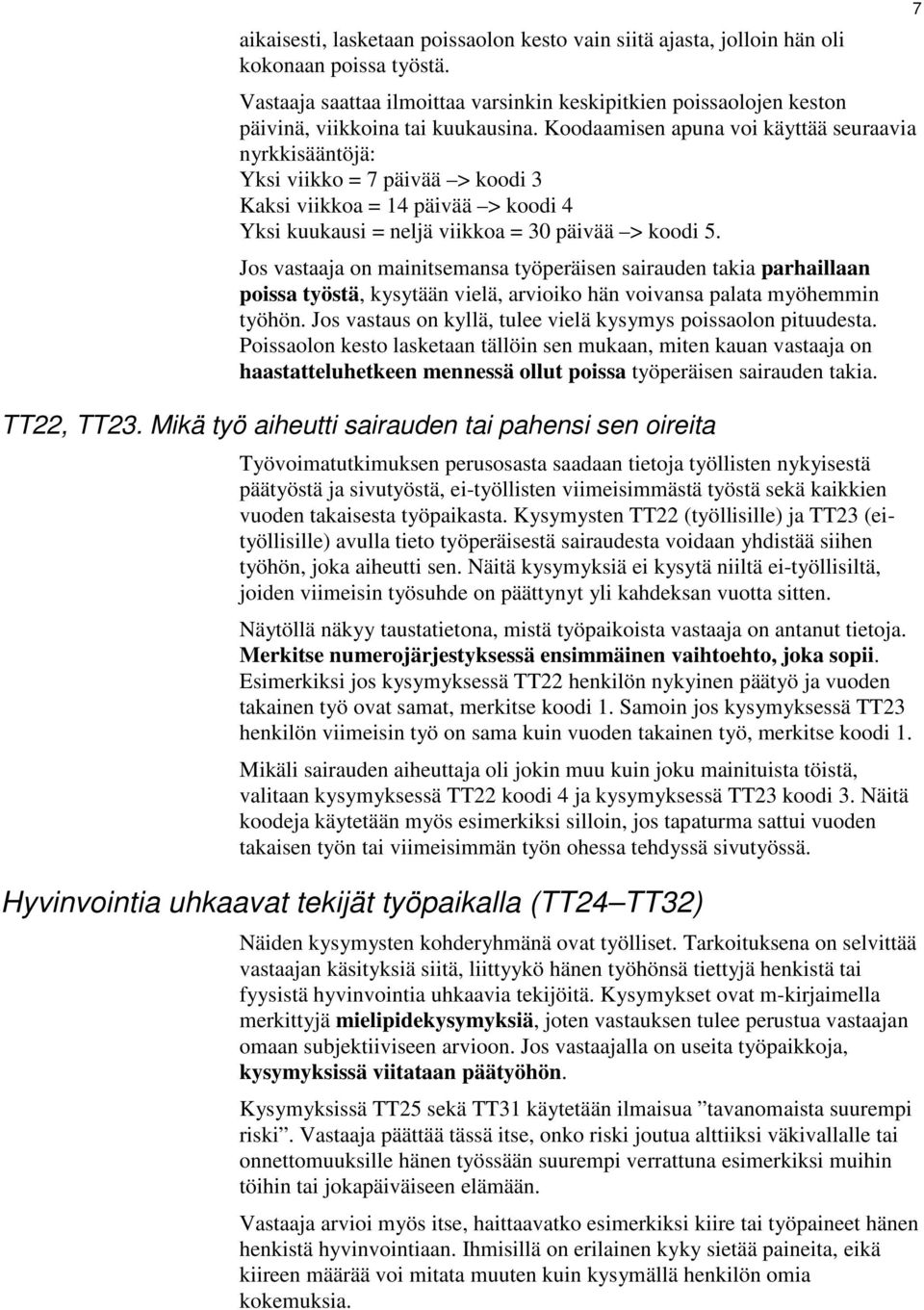 Koodaamisen apuna voi käyttää seuraavia nyrkkisääntöjä: Yksi viikko = 7 päivää > koodi 3 Kaksi viikkoa = 14 päivää > koodi 4 Yksi kuukausi = neljä viikkoa = 30 päivää > koodi 5.