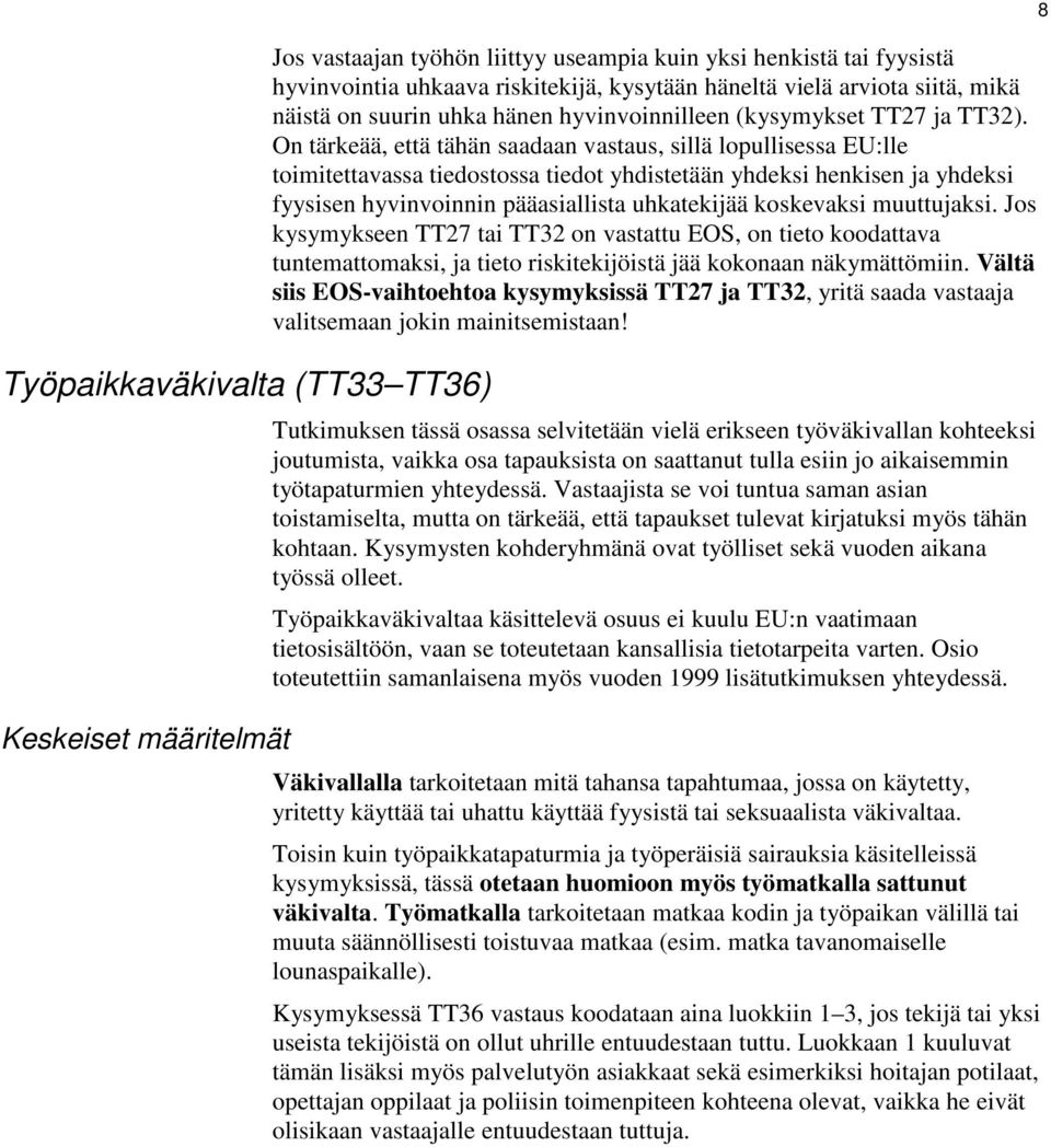 On tärkeää, että tähän saadaan vastaus, sillä lopullisessa EU:lle toimitettavassa tiedostossa tiedot yhdistetään yhdeksi henkisen ja yhdeksi fyysisen hyvinvoinnin pääasiallista uhkatekijää koskevaksi