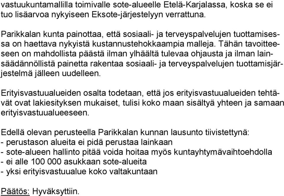 Tähän ta voit teeseen on mahdollista päästä ilman ylhäältä tulevaa ohjausta ja ilman lainsää dän nöl lis tä painetta rakentaa sosiaali- ja terveyspalvelujen tuot ta mis järjes tel mä jälleen