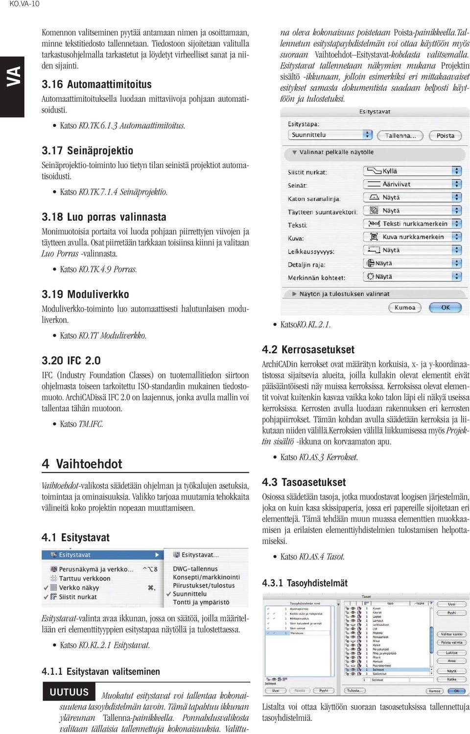 16 Automaattimitoitus Automaattimitoituksella luodaan mittaviivoja pohjaan automatisoidusti. Katso KO.TK.6.1.3 Automaattimitoitus.