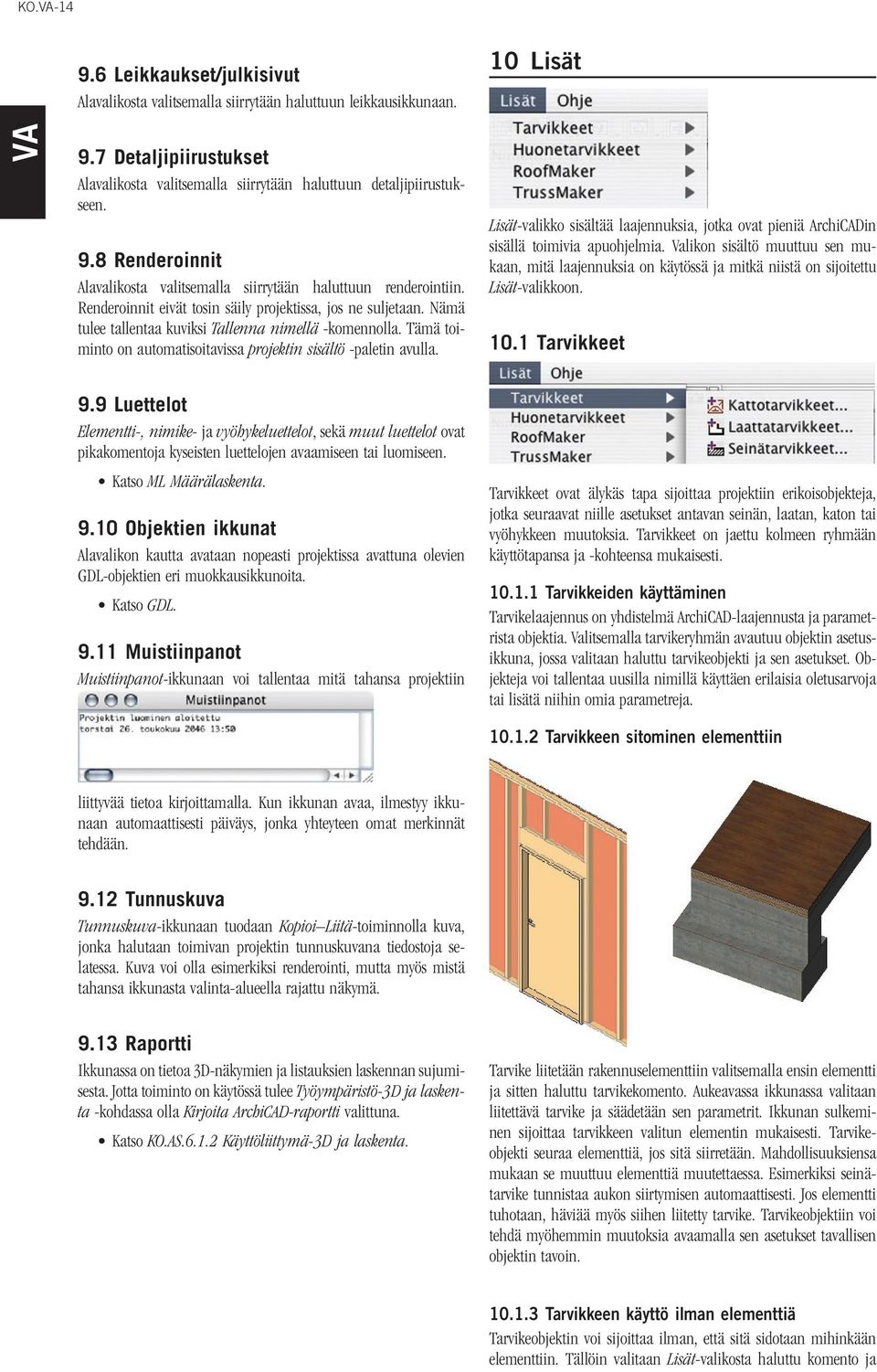 Tämä toiminto on automatisoitavissa projektin sisältö -paletin avulla. Lisät-valikko sisältää laajennuksia, jotka ovat pieniä ArchiCADin sisällä toimivia apuohjelmia.